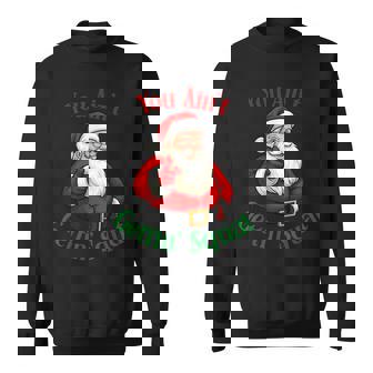 You Ain't Getting Squat Hilarious Santa Christmas Apparel Xm Sweatshirt | Mazezy