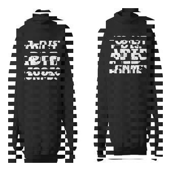 Applied Economics Lovers Quotes Economists Sweatshirt Unisex | Mazezy