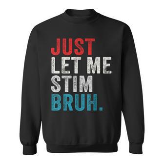 Autism Just Let Me Stim Bruh Asd Awareness Neurodiversity Sweatshirt - Monsterry