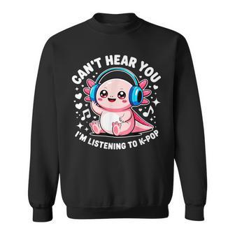 Axolotl Can’t Hear You I’m Listening To K-Pop Music Lovers Sweatshirt Unisex | Mazezy
