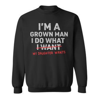 On Back Dad I'm A Grown Man I Do What My Daughter Wants Sweatshirt | Mazezy