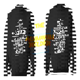 Best Aluminum Welder Welding Job Occupation Sweatshirt Unisex | Mazezy
