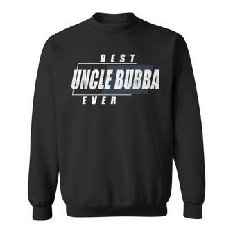 Best Uncle Bubba Ever Birthday Uncle Bubba Sweatshirt - Thegiftio
