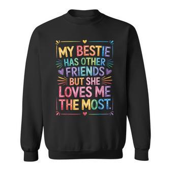 My Bestie Has Other Friends But She Loves Me The Most Sweatshirt - Thegiftio