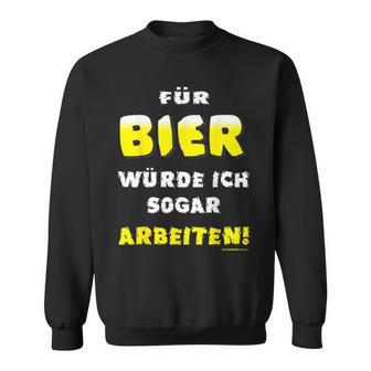 Bier Für Bier Würde Ichogar Arbeiten Sweatshirt - Geschenkecke