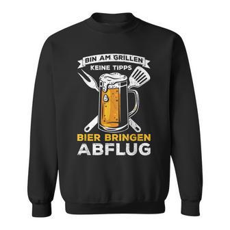 Bin Am Grillen Keine Tipps Bier Bringen Abflug Grillpruch Sweatshirt - Geschenkecke