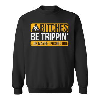 Bitches Be Trippin' Ok Maybe I Pushed One Sweatshirt - Thegiftio UK