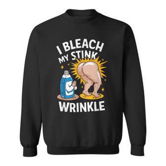 I Bleach My Stink Wrinkle Adults Gag Humor Sweatshirt - Thegiftio UK
