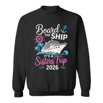 Board The Ship Its A Sisters Trip 2026 Cruise Sweatshirt - Thegiftio