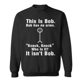 This Is Bob Bob Has No Arms Knock Who Is It It Isn't Bob Sweatshirt - Thegiftio UK