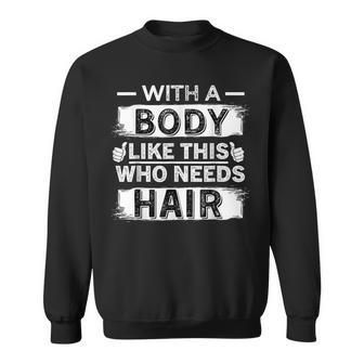 With A Body Like This Who Needs Hair Bald Men Sweatshirt - Thegiftio UK