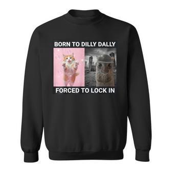Born To Dilly Dally Forced To Lock In Cute Cat Meme Sweatshirt - Thegiftio UK