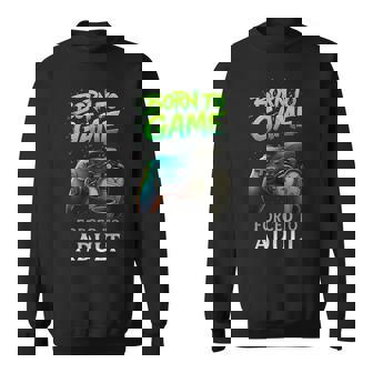 Born To Game Forced To Adult Gaming Adult Gamer Sweatshirt | Seseable UK