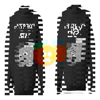 Is That You Bro Orange Fruit & Orange Juice Fruit Lovers Sweatshirt | Mazezy