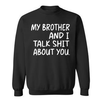 My Brother And I Talk Shit About You Brother Brother Sweatshirt - Thegiftio UK