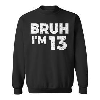 Bruh I'm 13 Bruh It's My 13Th Birthday 13 Year Old Birthday Sweatshirt - Thegiftio UK
