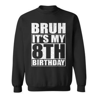 Bruh It's My 8Th Birthday 8Yr I'm 8 Year Old Birthday Sweatshirt - Thegiftio UK