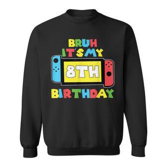 Bruh It's My 8Th Birthday Video Game 8 Years Old Birthday Sweatshirt | Mazezy