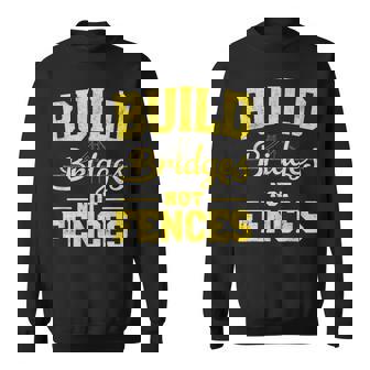 Build Bridges NOT Fences Motivational Message Sweatshirt Unisex | Mazezy