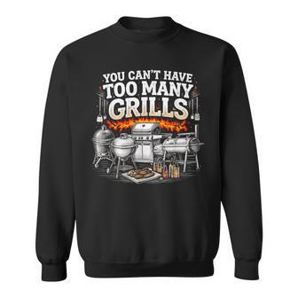 You Can’T Have Too Many Grills Bbq Grilling Sweatshirt - Monsterry