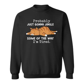 Cat Probably Just Gonna Jingle Some Of The Way I'm Tired Sweatshirt - Thegiftio UK
