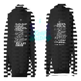 Choose To Keep Writing Your Story Writer Inspirational Sweatshirt Unisex | Mazezy