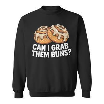 Cinnamon Roll Humor Can I Grab Them Buns Saying Sweatshirt - Thegiftio UK