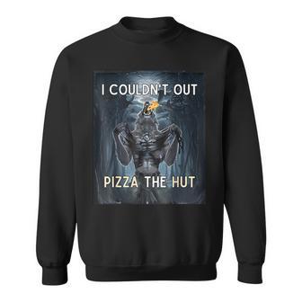 I Couldn't Out Pizza The Hut Sweatshirt - Thegiftio UK