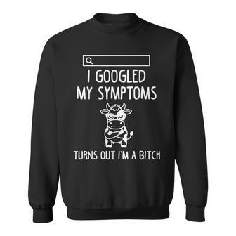 Cow I Googled My Symptoms Turns Out I'm A Bitch Sweatshirt - Monsterry