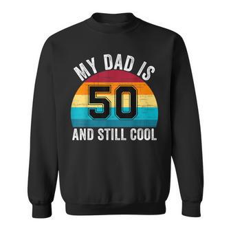 My Dad Is 50 And Still Cool 50Th Retro Birthday Dad Daddy Sweatshirt - Thegiftio