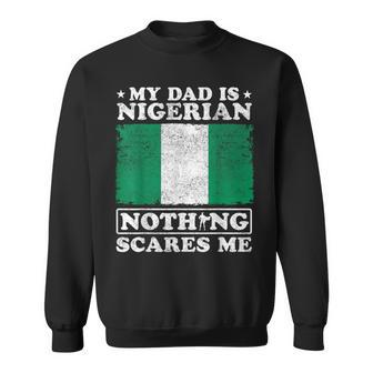 My Dad Is Nigerian Nothing Scares Me Nigeria Father's Day Sweatshirt Unisex | Mazezy