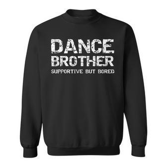 Dance Brother Supportive But Bored Dance Competition Sweatshirt - Thegiftio UK