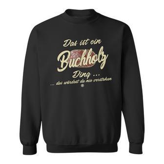 Das Ist Ein Buchholz Ding Lustiges Familie Buchholz Sweatshirt - Seseable