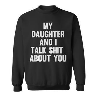 My Daughter And I Talk Shit About You Matching Dad Sweatshirt - Monsterry