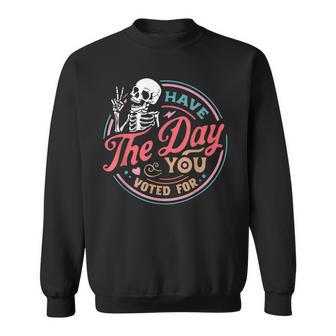 Have The Day You Voted For Retro Motivational Skeleton Sweatshirt - Monsterry