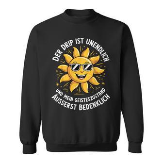 Der Drip Ist Unendlich Lustiger Memepruch Ironiearkasmus Sweatshirt - Seseable