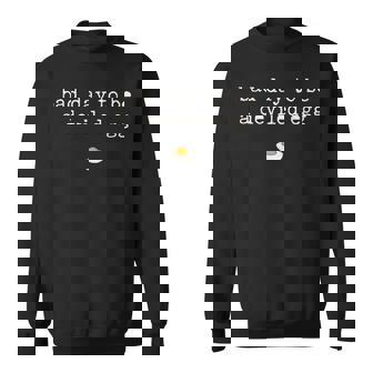 Deviled Egg Bad Day To Be Saying Sweatshirt Unisex | Mazezy