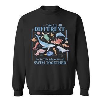 We Are Different But In This School We All Swim Together Sea Sweatshirt - Thegiftio UK