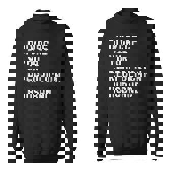 Divorce Your Republican Husband Political Politics Sweatshirt Unisex | Mazezy