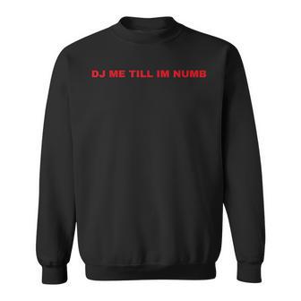 Dj Me Till I'm Numb Sweatshirt - Monsterry
