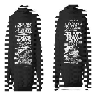 I Dont Always Stop Look At Trains Steam Locomotive Railfan Sweatshirt Unisex | Mazezy