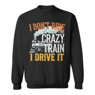 I Don't Ride On The Crazy Train I Drive It Railroad Train Sweatshirt - Monsterry