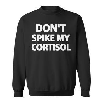 Dont Spike My Cortisol Stress Quote Sweatshirt | Seseable CA