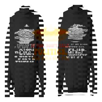 If You Don't Talk Politics You Will Get Pie Sweatshirt Unisex | Mazezy