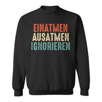 Einatmen Ausatmen Ignorieren Lustiger Bunterpruch Sweatshirt - Geschenkecke