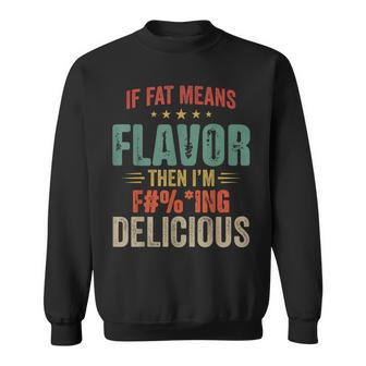 If Fat Means Flavor Then I'm Fucking Delicious Sweatshirt - Thegiftio UK