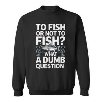 To Fish Or Not To Fish Fishing Lover Fisherman Angling Sweatshirt Unisex | Mazezy