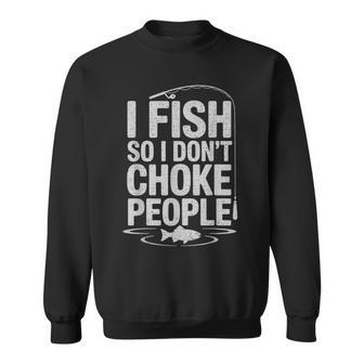 I Fish So I Don't Choke People Fishing Lover Fisherman Sweatshirt Unisex | Mazezy