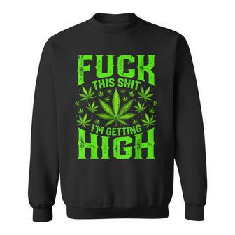 Fuck This Shit I'm Getting High Graphic Marijuana 420 Stoner Sweatshirt - Thegiftio UK