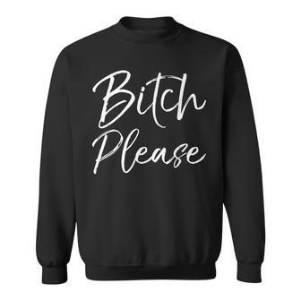 Bitch Saying Profanity Gag Quote Joke Bitch Please Sweatshirt - Thegiftio UK